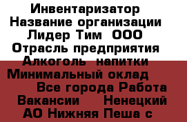 Инвентаризатор › Название организации ­ Лидер Тим, ООО › Отрасль предприятия ­ Алкоголь, напитки › Минимальный оклад ­ 35 000 - Все города Работа » Вакансии   . Ненецкий АО,Нижняя Пеша с.